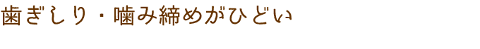 歯ぎしり・噛み締めがひどい